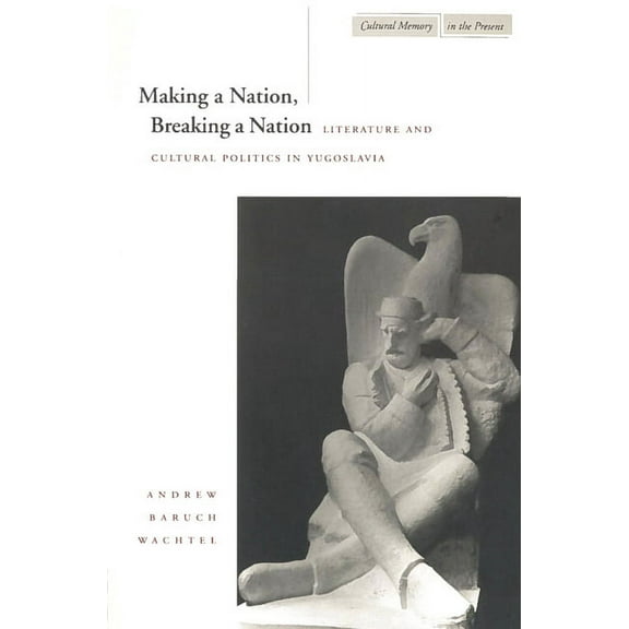 Cultural Memory in the Present: Making a Nation, Breaking a Nation : Literature and Cultural Politics in Yugoslavia (Hardcover)