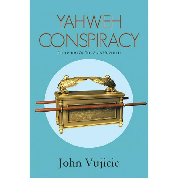 Yahweh Conspiracy: Deception of the Ages Unveiled, (Paperback)