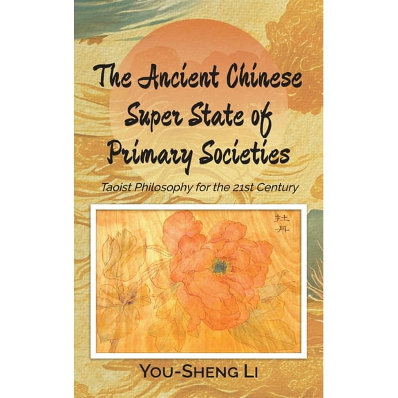 The Ancient Chinese Super State of Primary Societies: Taoist Philosophy for the 21st Century, (Hardcover)
