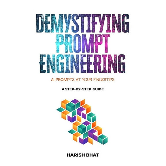 Demystifying Prompt Engineering: AI Prompts at Your Fingertips (A Step-By-Step Guide), (Hardcover)
