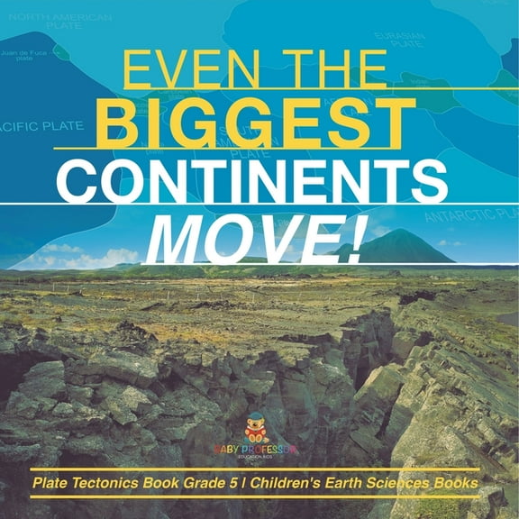 Even the Biggest Continents Move! Plate Tectonics Book Grade 5 Children's Earth Sciences Books, (Paperback)