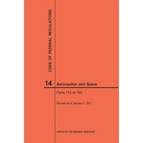 Code of Federal Regulations: Code of Federal Regulations, Title 14, Aeronautics and Space, Parts 110-199, 2017 (Paperback)