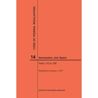 Code of Federal Regulations: Code of Federal Regulations, Title 14, Aeronautics and Space, Parts 110-199, 2017 (Paperback)