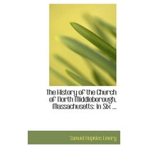 The History of the Church of North Middleborough, Massachusetts : In Six ... (Hardcover)