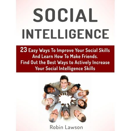 Social Intelligence: 23 Easy Ways To Improve Your Social Skills And Learn How To Make Friends Easy. Find Out the Best Ways to Actively Increase Your Social Intelligence Skills - (Best Way To Learn Percentages)