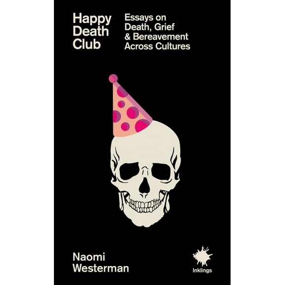 Inklings Happy Death Club: Essays on Death, Grief & Bereavement, (Paperback)