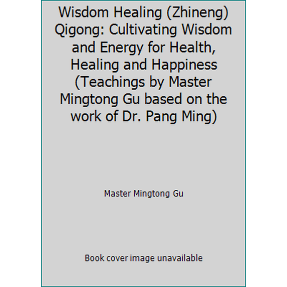 Pre-Owned Wisdom Healing (Zhineng) Qigong: Cultivating Wisdom and Energy for Health, Healing and Happiness (Teachings by Master Mingtong Gu based on the work o... (Paperback) 098350430X 9780983504306
