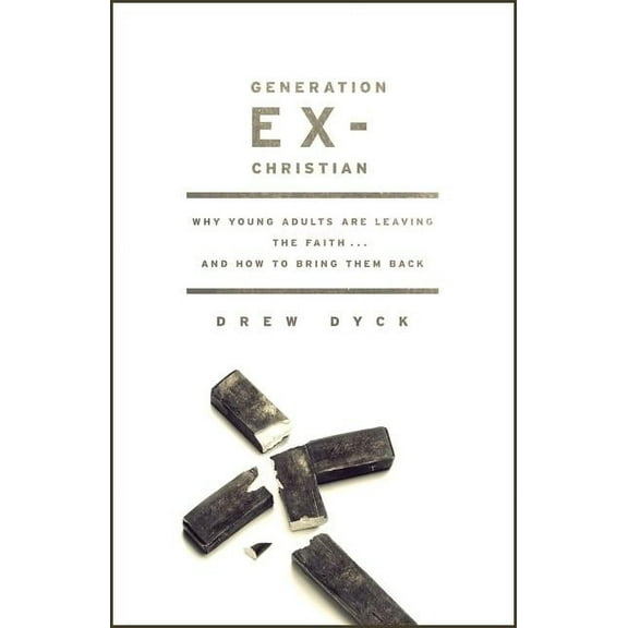 Generation Ex-Christian : Why Young Adults Are Leaving the Faith. . . and How to Bring Them Back (Paperback)