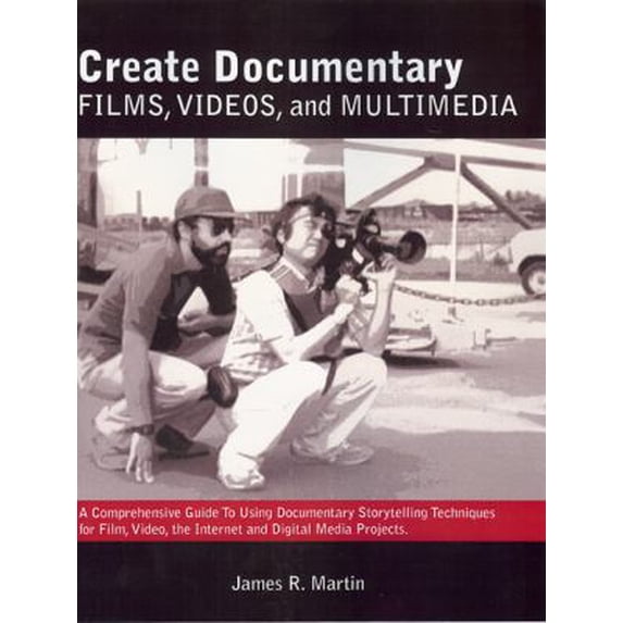 Pre-Owned Create Documentary Films, Videos, and Multimedia: A Comprehensive Guide to Using Documentary Storytelling Techniques for Film, Video, the Internet an... (Paperback) 0982702302 9780982702307