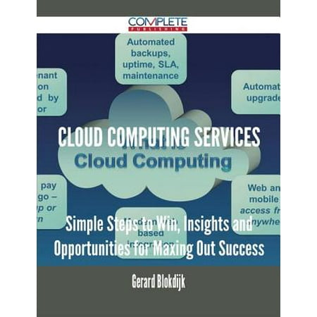 Cloud Computing Services - Simple Steps to Win, Insights and Opportunities for Maxing Out Success -