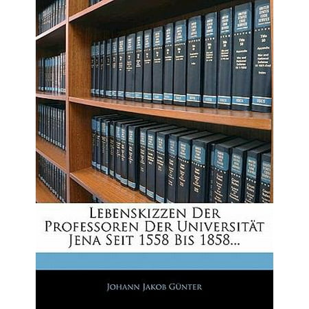 Lebenskizzen Der Professoren Der Universit T Jena Seit 1558 Bis 1858...