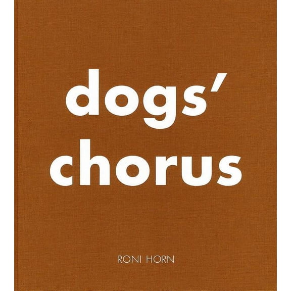 Roni Horn: Dogs' Chorus (Hardcover)