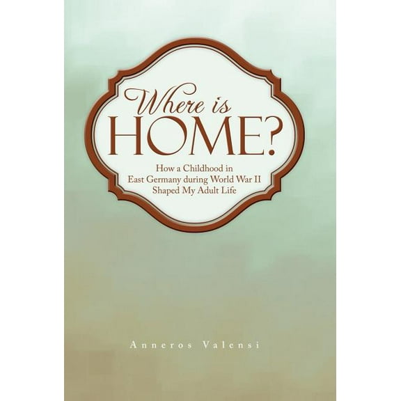 Where Is Home? : How a Childhood in East Germany During World War II Shaped My Adult Life (Hardcover)