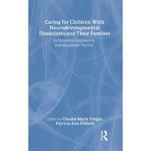Caring for Children With Neurodevelopmental Disabilities and Their Families: An Innovative Approach to Interdisciplinary, (Hardcover)