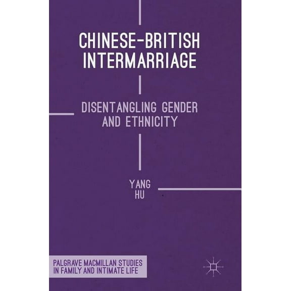 Palgrave MacMillan Studies in Family and Chinese-British Intermarriage: Disentangling Gender and Ethnicity, (Hardcover)