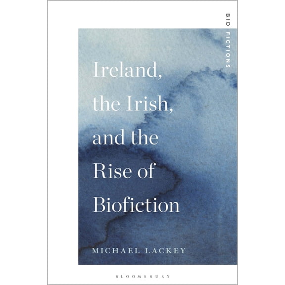 Biofiction Studies Ireland, the Irish, and the Rise of Biofiction, (Hardcover)
