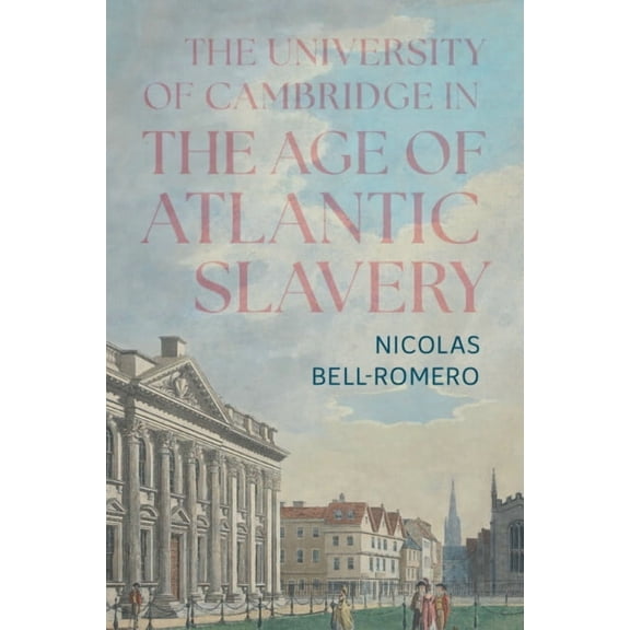 The University of Cambridge in the Age of Atlantic Slavery, (Hardcover)