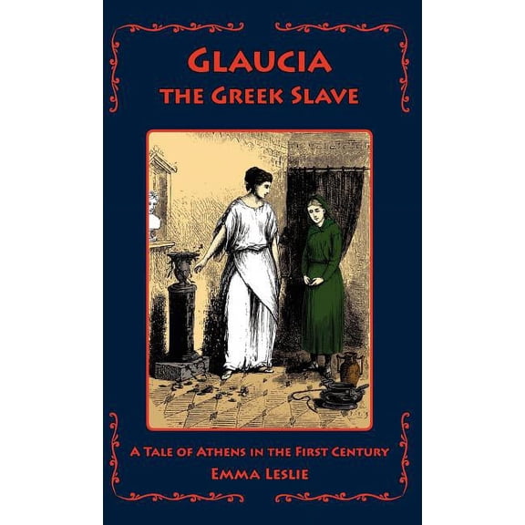Glaucia the Greek Slave: A Tale of Athens in the First Century, (Hardcover)