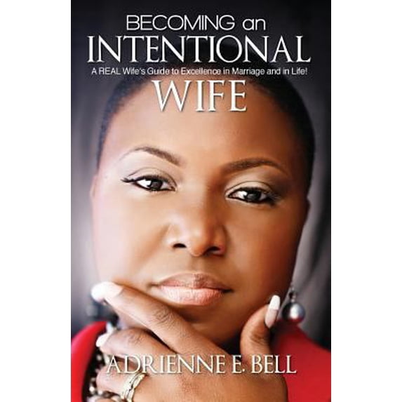 Pre-Owned Becoming an Intentional Wife: A Real Wife's Guide to Excellence in Marriage and in Life! (Paperback) 0578120518 9780578120515