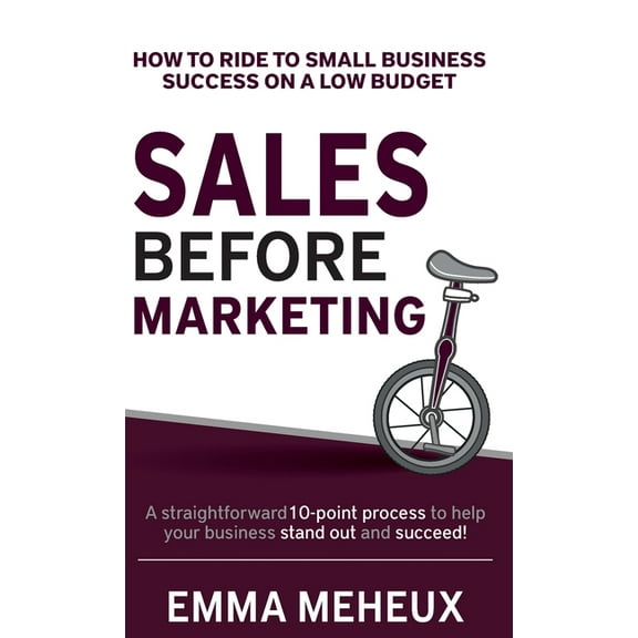 Sales Before Marketing: How to ride to small business success on a low budget, (Hardcover)