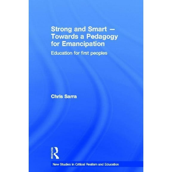 New Studies in Critical Realism and Educ Strong and Smart - Towards a Pedagogy for Emancipation: Education for First Peoples, (Hardcover)