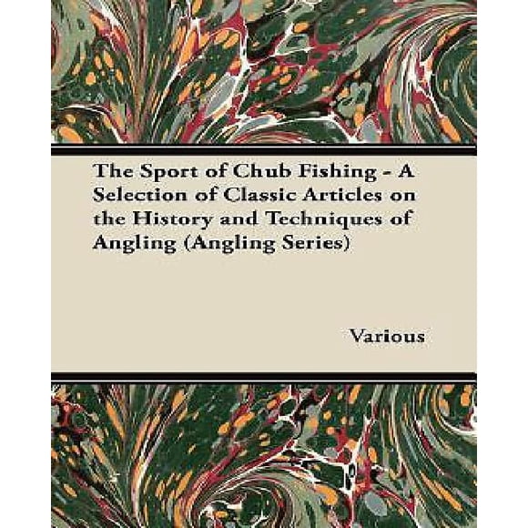 Le Sport de la Pêche à la Chub - une Sélection d'Articles Classiques sur l'Histoire et les Techniques de la Pêche (Série Angling)
