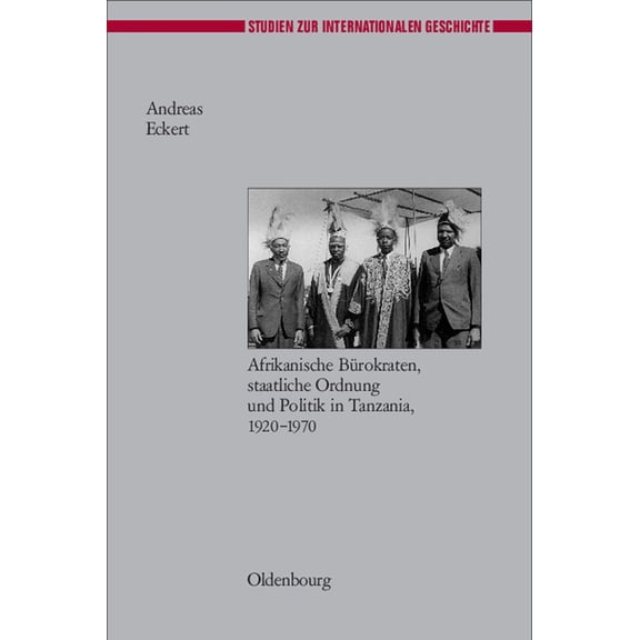 Studien Zur Internationalen Geschichte Herrschen Und Verwalten: Afrikanische BÃ¼rokraten, Staatliche Ordnung Und Politik in Tanzania, 1920-1970, Book 16, (Hardcover)