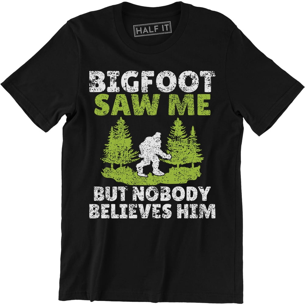 bigfoot saw me but nobody believes him shirt