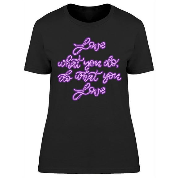Love What You Do Neon Design T-Shirt Women -Image by Shutterstock, Female XX-Large