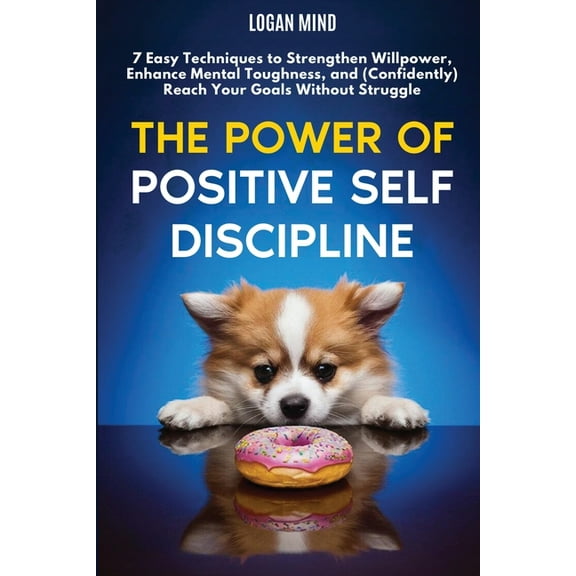 Improve Yourself Now The Power of Positive Self-Discipline: 7 Easy Techniques to Strengthen Willpower, Enhance Mental Toughness, and (Confide, (Paperback)