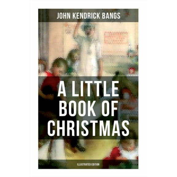 A Little Book of Christmas (Illustrated Edition): Children's Classic - Humorous Stories & Poems for the Holiday Season, (Paperback)