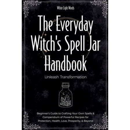 The Everyday Witch's Spell Jar Handbook: Unleash Transformation - Beginner's Guide to Crafting Your Own Spells, (Paperback)