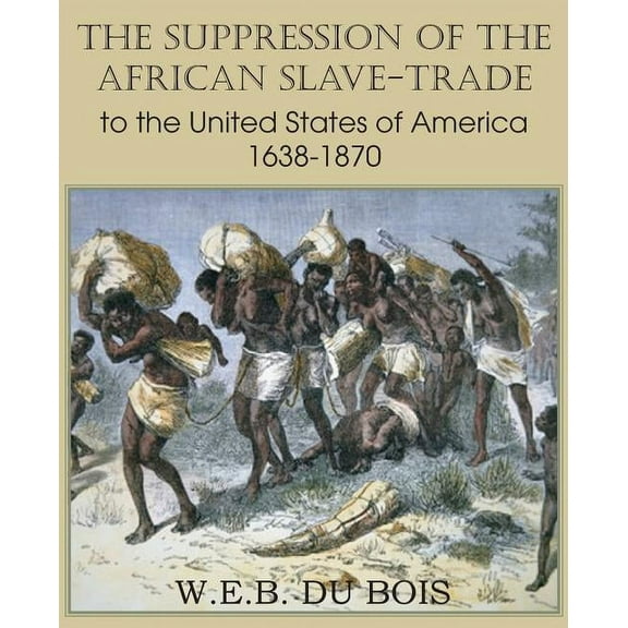 The Suppression of the African Slave-Trade to the United States of America 1638-1870 Volume I (Paperback)