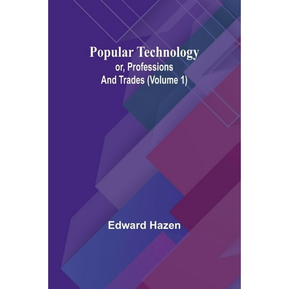 Popular Technology; or, Professions and Trades (Volume 1), (Paperback)