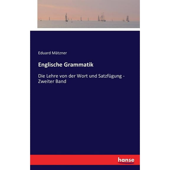 Englische Grammatik: Die Lehre von der Wort und SatzfÃ¼gung - Zweiter Band, (Paperback)
