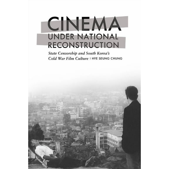 Cinema Under National Reconstruction: State Censorship and South Korea's Cold War Film Culture, (Paperback)