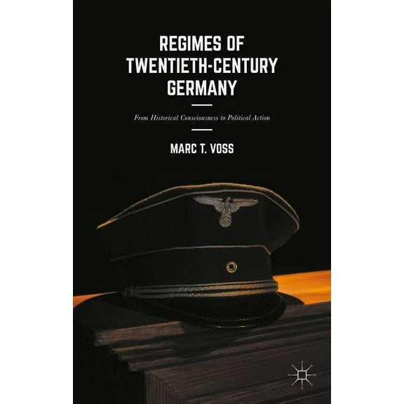 Regimes of Twentieth-Century Germany: From Historical Consciousness to Political Action (Hardcover)