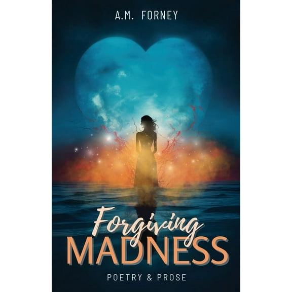 Forgiving Madness: A Collection of Poetry and Prose, (Paperback)