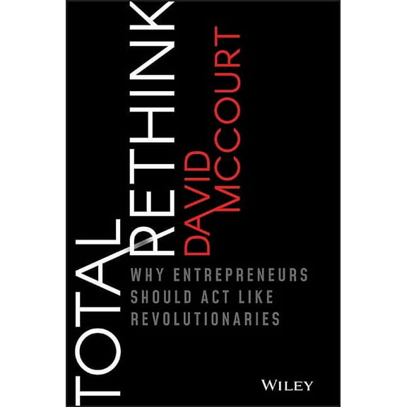 Total Rethink: Why Entrepreneurs Should Act Like Revolutionaries (Hardcover)