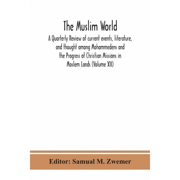 The Muslim World; A Quarterly Review Of Current Events, Literature, And Thought Among Mohammedens And The Progress Of Ch, (Paperback)