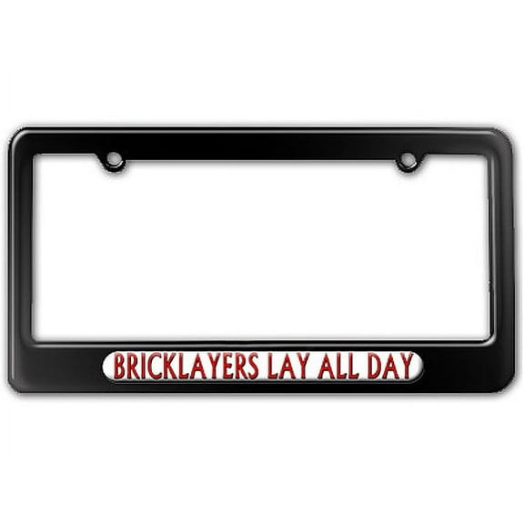 Bricklayers Lay All Day License Plate Frame