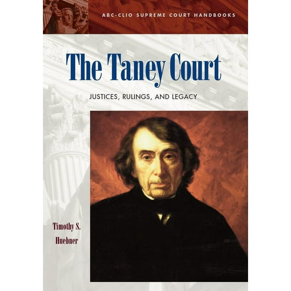 ABC-CLIO Supreme Court Handbooks The Taney Court: Justices, Rulings, and Legacy, (Hardcover)
