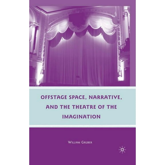 Offstage Space, Narrative, and the Theatre of the Imagination, (Paperback)