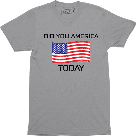 Mens Did You America Today? Funny USA Patriotic Party Murica T-Shirt