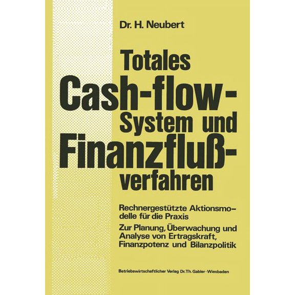 Totales Cash-Flow-System Und Finanzflußverfahren: Rechnergestützte Aktionsmodelle Für Die PRAXIS Zur Planung, Überwachun, (Paperback)