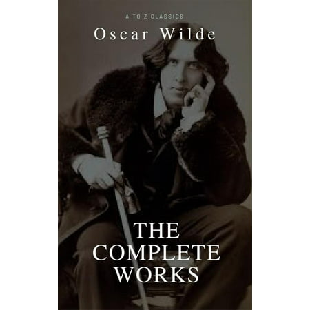 Oscar Wilde: The Complete Collection (Best Navigation, Active TOC) (A to Z Classics) -