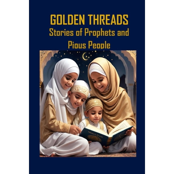 Islamic Stories for Kids Golden Threads: Stories of Prophets and Pious People, (Paperback)