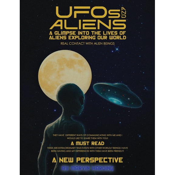 UFOs and Aliens, A Glimpse Into The Lives Of Aliens Exploring Our World, Real Contact With Alien Beings, (Paperback)