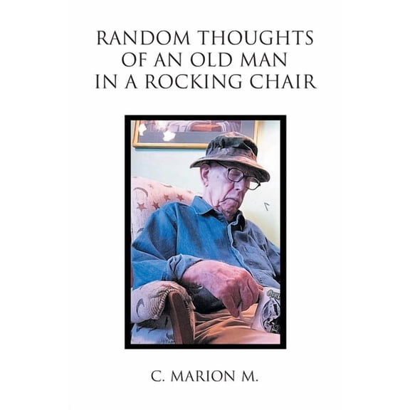 Random Thoughts of an Old Man in a Rocking Chair, (Paperback)