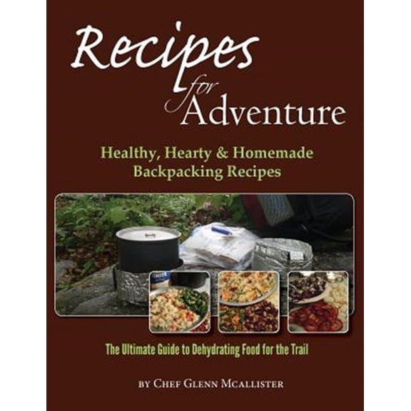 Pre-Owned Recipes for Adventure : Healthy, Hearty & Homemade Backpacking Recipes